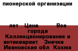 1.1)  пионерской организации 40 лет › Цена ­ 249 - Все города Коллекционирование и антиквариат » Значки   . Ивановская обл.,Кохма г.